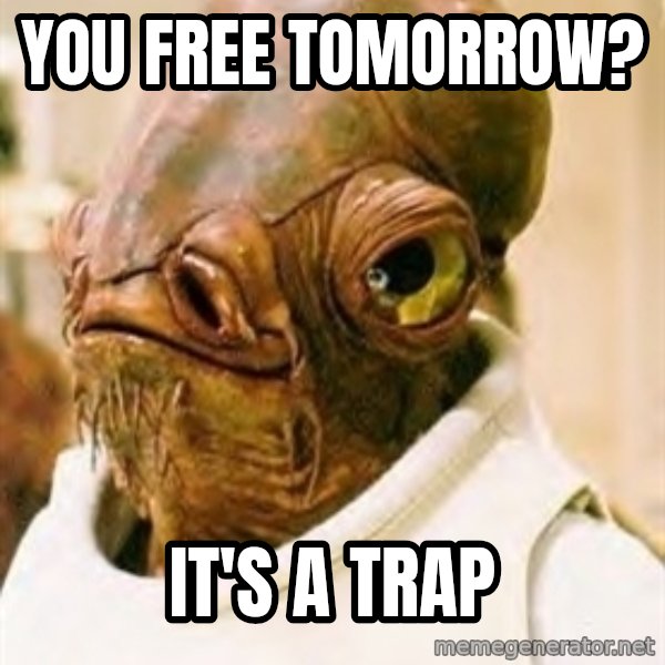 Its A Trap meme: you free tomorrow? / it's a TRap