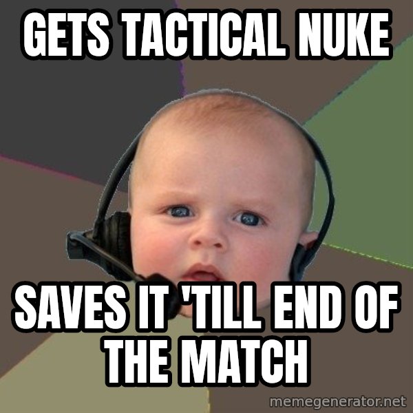 FPS N00b meme: Gets tactical nuke / saves it 'till end of the match
