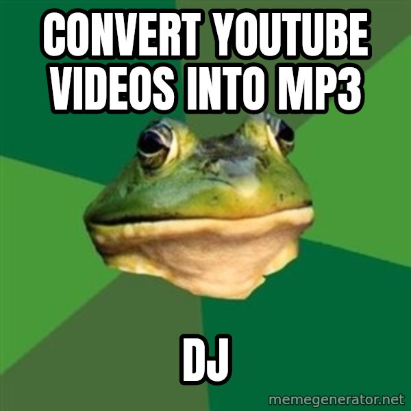 Foul Bachelor Frog meme: convert youtube videos into mp3 / dj