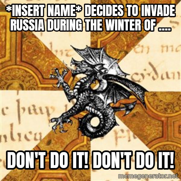 History Major Heraldic Beast meme: *INsert name* decides to invade russia during the winter of .... / don't do it! don't do it!