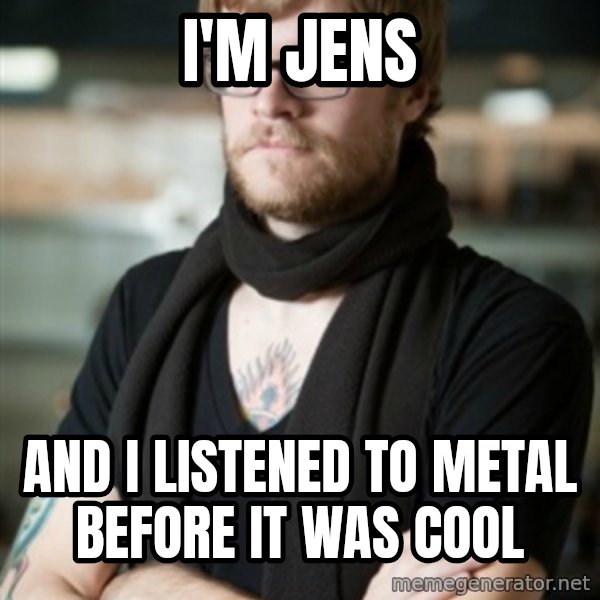 hipster Barista meme: I'm Jens / and i listened to metal before it was cool