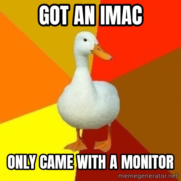 Technologically Impaired Duck meme: Got an imac / Only came with a monitor