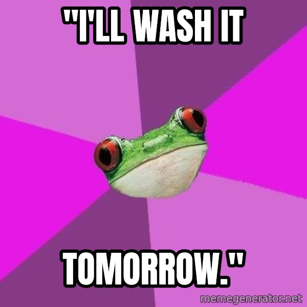 Foul Bachelorette Frog meme: "I'll wash it / Tomorrow."
