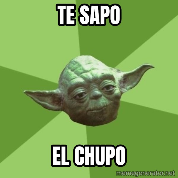 Advice Yoda Gives meme: te sapo / el chupo