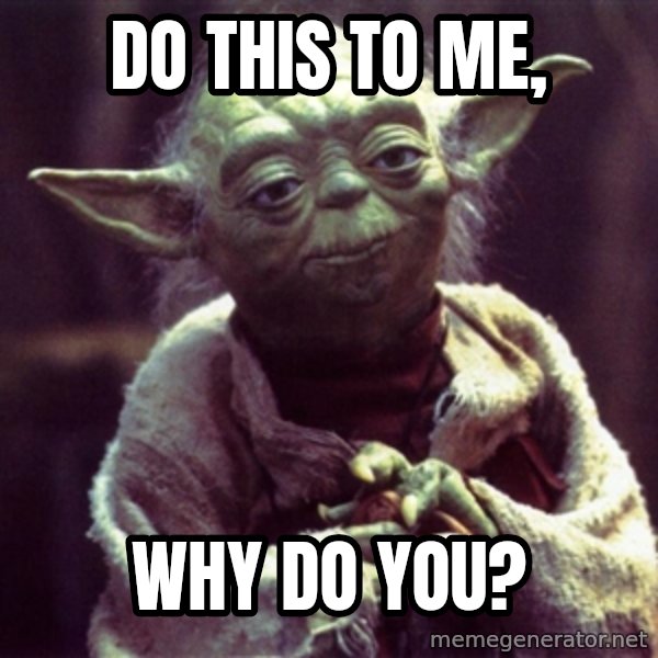 Advice Yoda Gives meme: do this to me, / why do you?