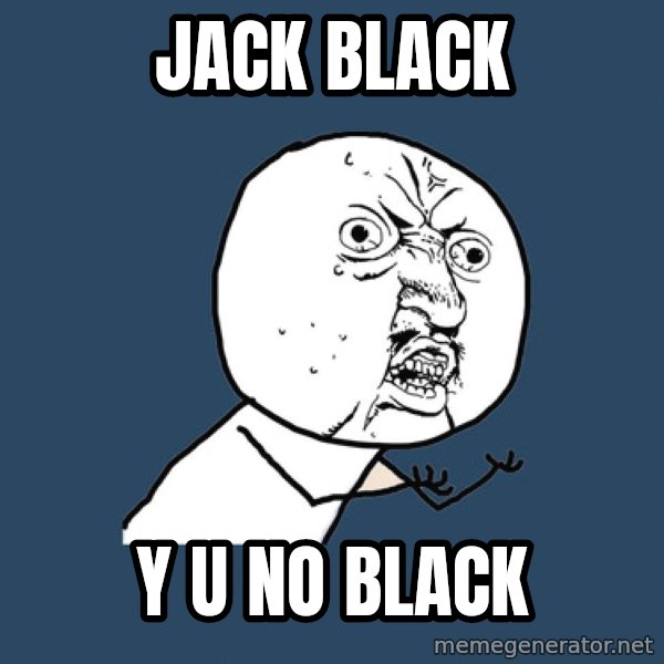 Y U No meme: jack black / Y U NO BLACK