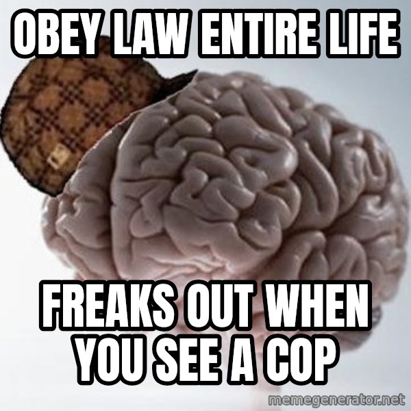 Scumbag Brain meme: Obey Law Entire life / freaks out when you see a cop