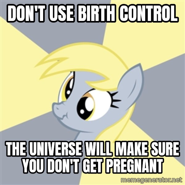 Badvice Derpy meme: don't use birth control / the universe will make sure you don't get pregnant