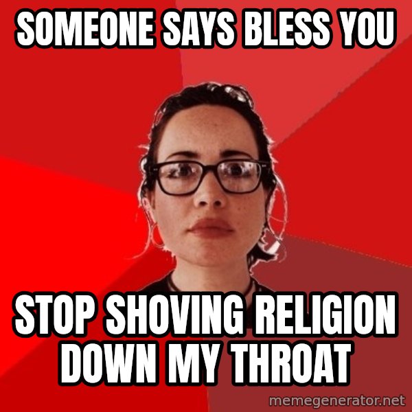 Liberal Douche Garofalo meme: Someone says bless you / stop shoving religion down my throat