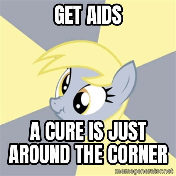 Badvice Derpy meme: get aids / a cure is just around the corner