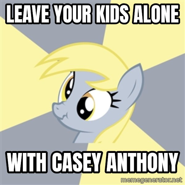 Badvice Derpy meme: leave your kids alone / with casey anthony