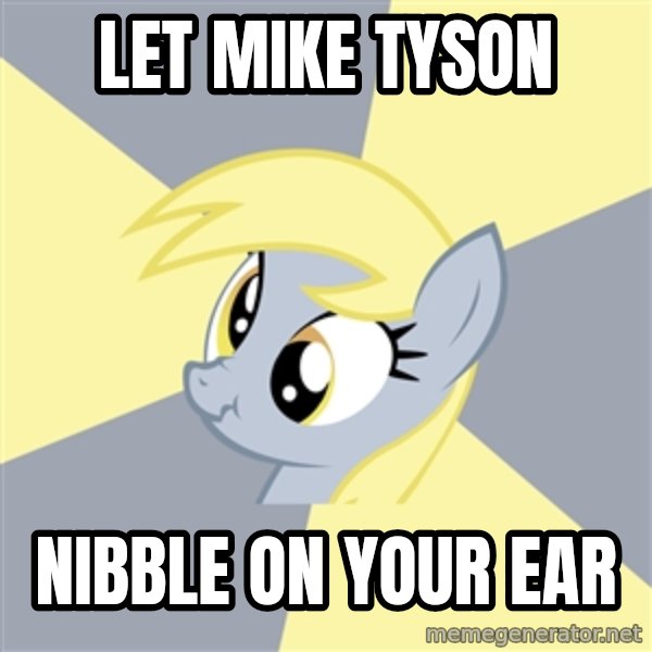 Badvice Derpy meme: let mike tyson / nibble on your ear
