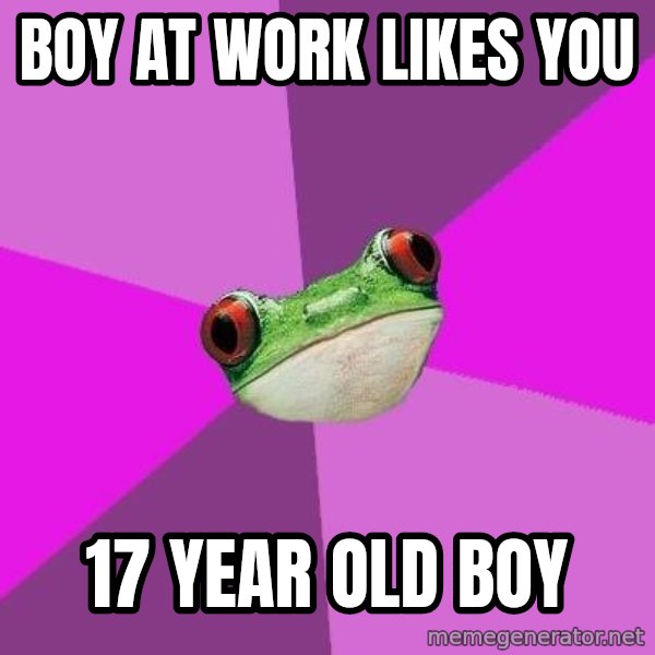 Foul Bachelorette Frog meme: boy at work likes you / 17 year old boy