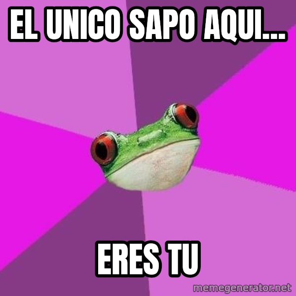 Foul Bachelorette Frog meme: EL UNICO SAPO AQUI... / eres  tu
