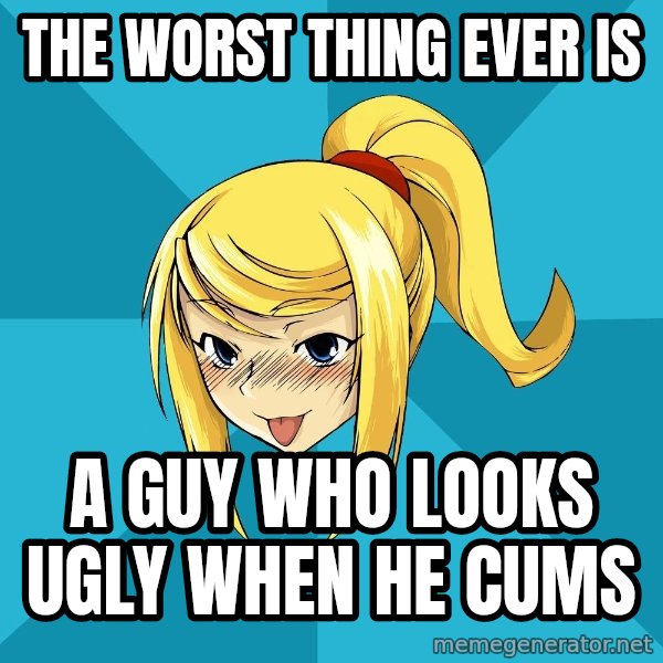 Horney Samus meme: the worst thing ever is / a guy who looks ugly when he cums