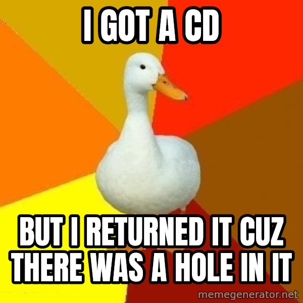 Technologically Impaired Duck meme: i got a cd / but i returned it cuz there was a hole in it