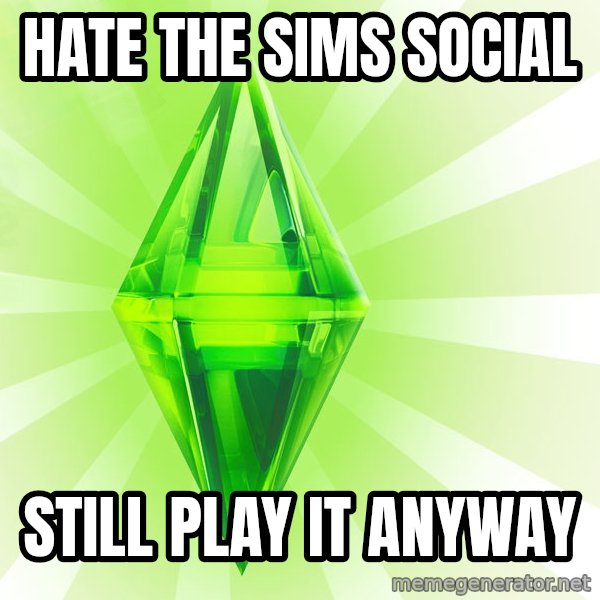 Sims meme: Hate The sims social / Still play it anyway
