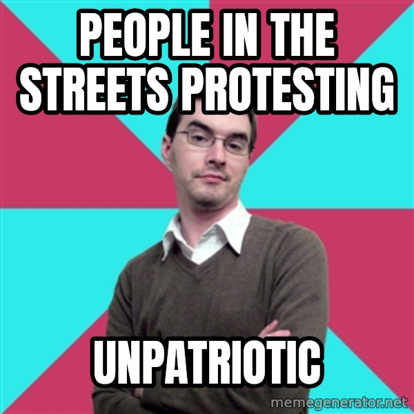 Privilege Denying Dude meme: People in the streets protesting / unpatriotic