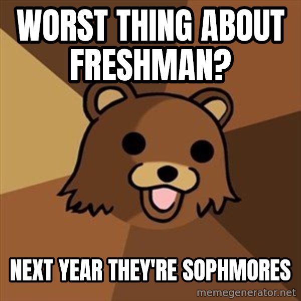 Pedobear meme: Worst thing about Freshman? / NExt year they're sophmores