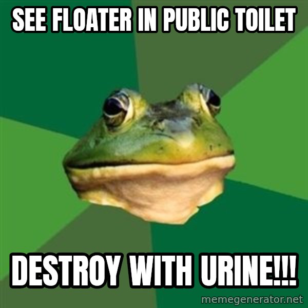 Foul Bachelor Frog meme: see floater in public toilet / destroy with urine!!!
