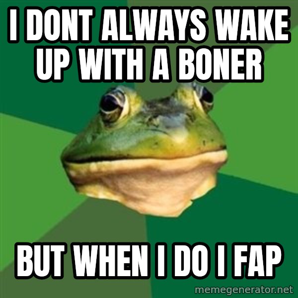 Foul Bachelor Frog meme: I Dont always wake up with a boner / But when i do i fap