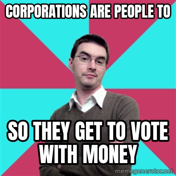 Privilege Denying Dude meme: corporations are people to / so they get to vote with money