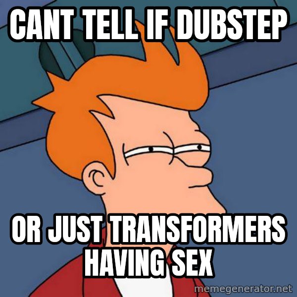 Futurama Fry meme: cant tell if dubstep / or just transformers having sex