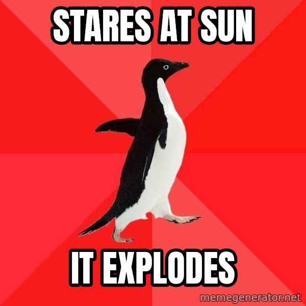 Socially Awesome Penguin meme: sTARES AT SUN / It explodes
