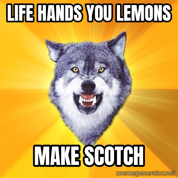 Courage Wolf meme: Life hands you lemons / make scotch