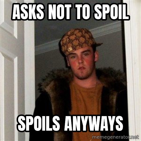 Scumbag Steve meme: ASKS NOT TO SPOIL / SPOILS ANYWAYS