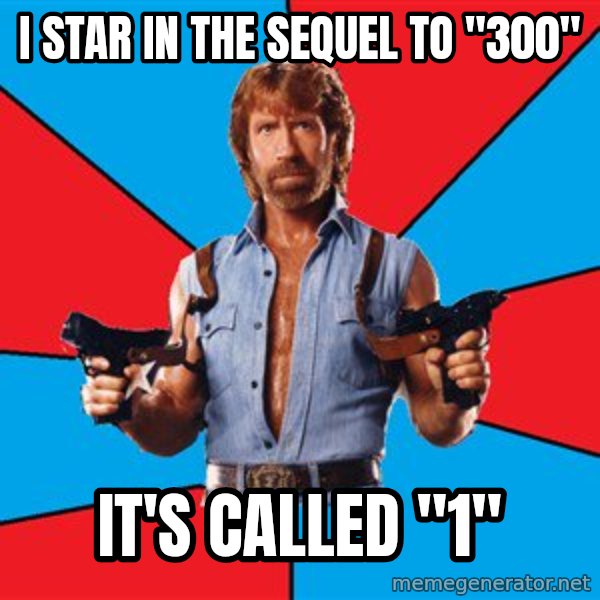 Chuck Norris  meme: I star in the sequel to "300" / It's called "1"