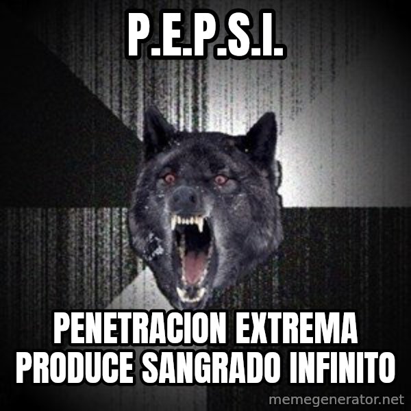 Insanity Wolf meme: P.E.P.S.I. / Penetracion Extrema produce sangrado infinito