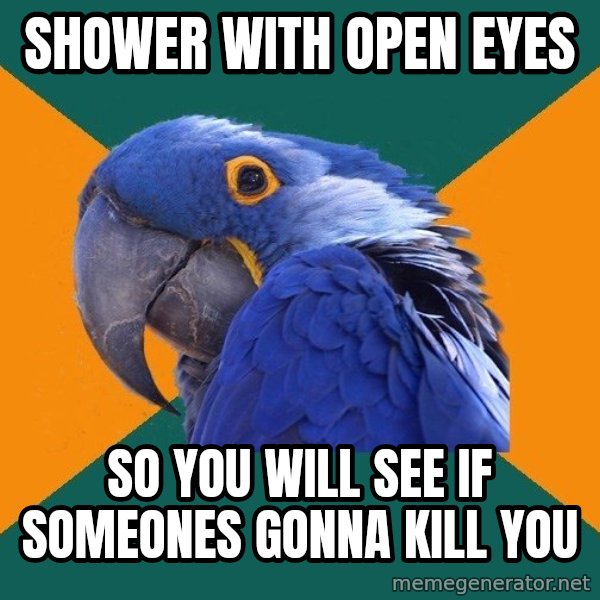 Paranoid Parrot meme: shower with open eyes / so you will see if someones gonna kill you