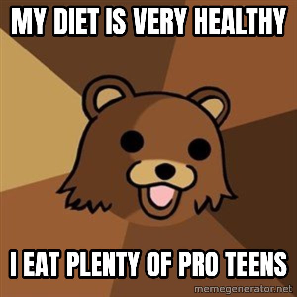 Pedobear meme: My diet is very healthy / i eat plenty of pro teens