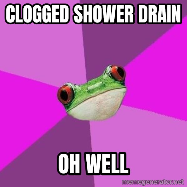 Foul Bachelorette Frog meme: clogged shower drain / oh well