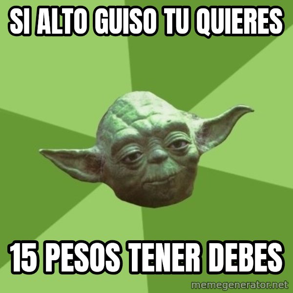 Advice Yoda Gives meme: si alto guiso tu quieres / 15 pesos tener debes