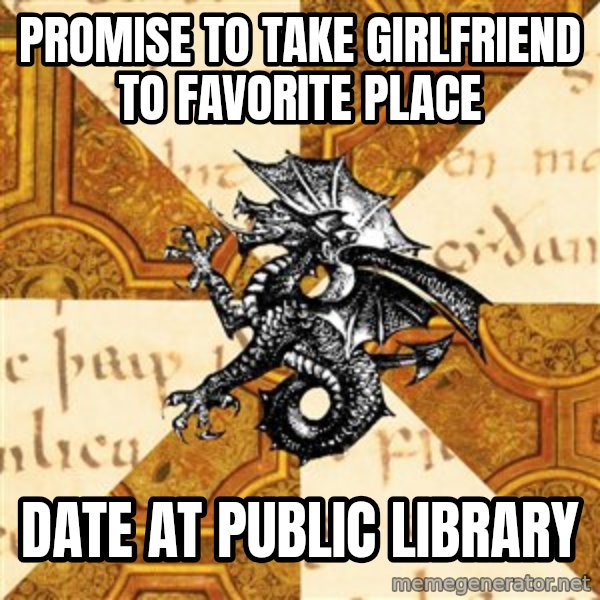 History Major Heraldic Beast meme: Promise to take girlfriend to favorite place / Date at public library