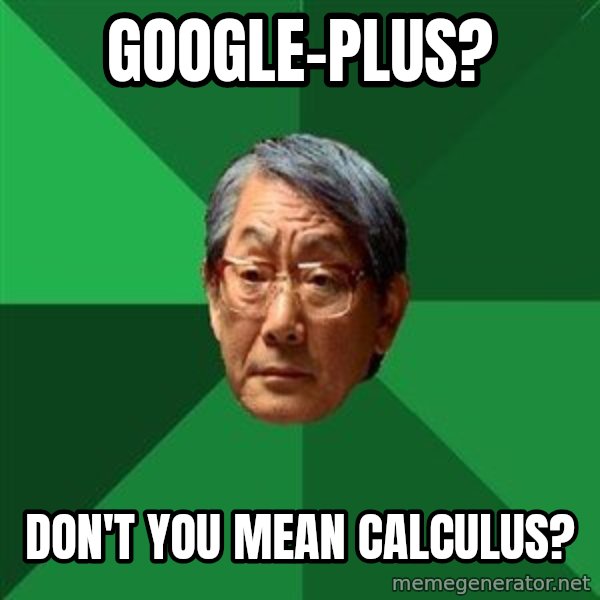 High Expectations Asian Father meme: Google-PLus? / Don't You mean calculus?