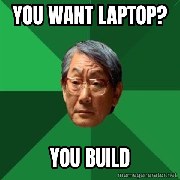 High Expectations Asian Father meme: you want laptop? / You build