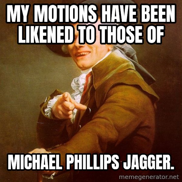 Joseph Ducreux meme: My motions have been likened to those of / Michael Phillips jagger.