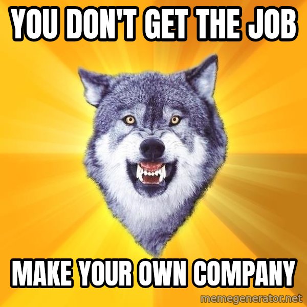 Courage Wolf meme: YOU DON'T GET THE JOB / MAKE YOUR OWN COMPANY