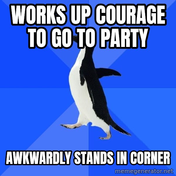 Socially Awkward Penguin meme: Works up courage to go to party / Awkwardly stands in corner