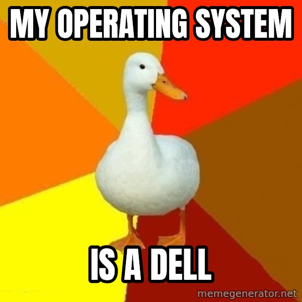Technologically Impaired Duck meme: my operating system / is a dell