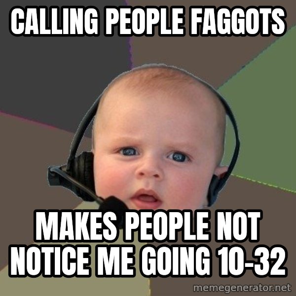 FPS N00b meme: calling people faggots / makes people not notice me going 10-32