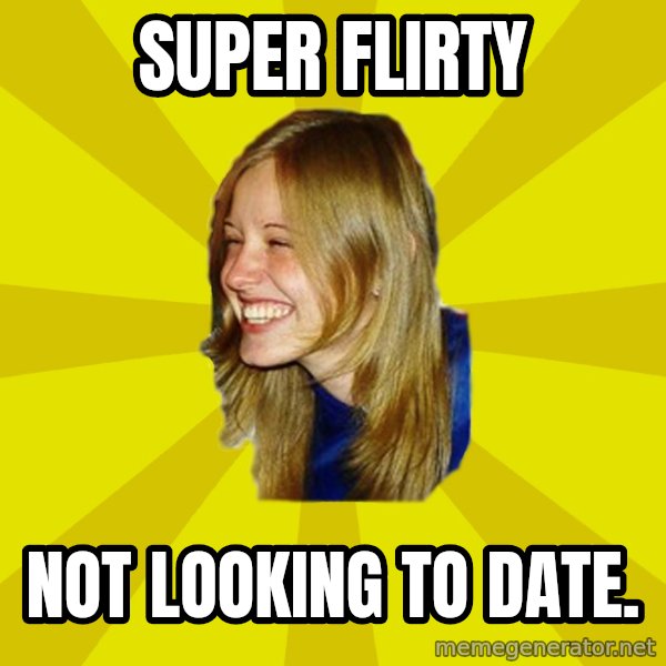 Trologirl meme: Super flirty / not looking to date.