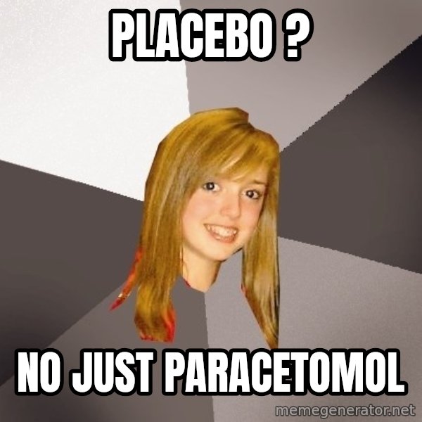 Musically Oblivious 8th Grader meme: Placebo ? / no just paracetomol