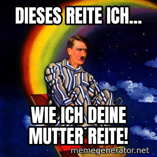 Bed Time Hitler meme: Dieses reite ich... / wie ich deine mutter reite!