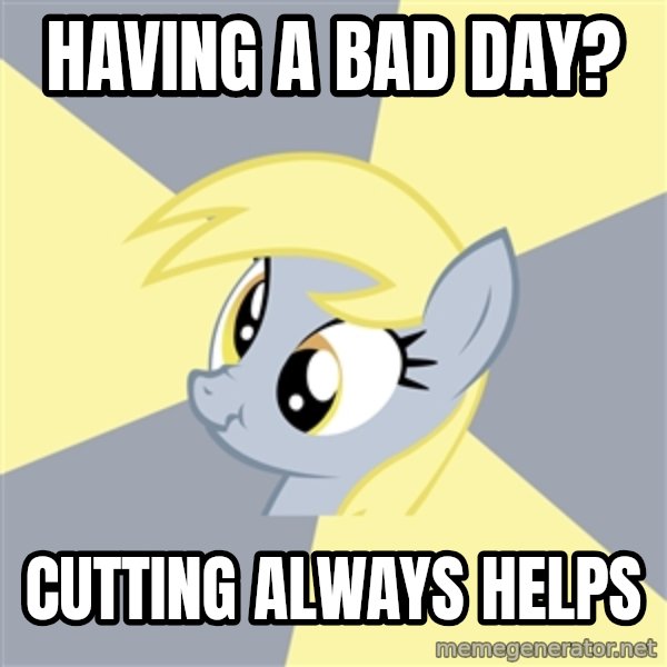 Badvice Derpy meme: Having a bad day? / cutting always helps