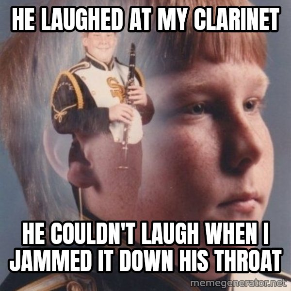 PTSD Clarinet Boy meme: he laughed at my clarinet / he couldn't laugh when i jammed it down his throat