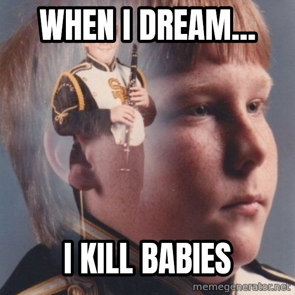 PTSD Clarinet Boy meme: when i dream... / i kill babies